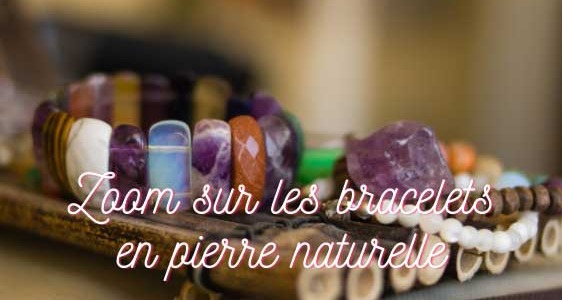 ZOOM SUR LES BRACELETS EN PIERRE NATURELLE